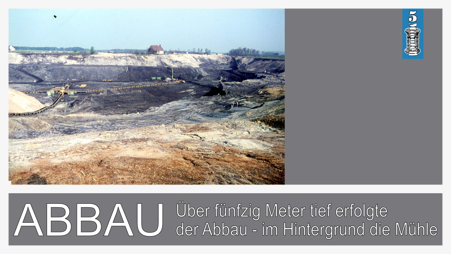 Über fünfzig Meter tief erfolgte der Abbau - im Hintergrund die Mühle.